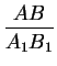 $\displaystyle {\frac{AB}{A_{1}B_{1}}}$